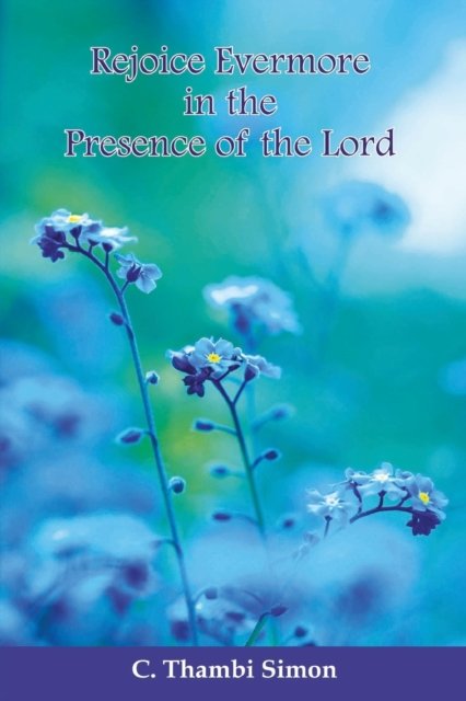 Rejoice Evermore in the Presence of the Lord - Thambi Simon - Books - INDIAN SOCIETY FOR PROMOTING CHRISTIAN K - 9789388945318 - February 1, 2020