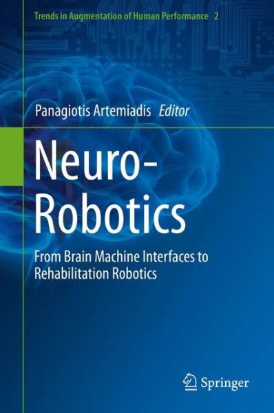 Artemiadis · Neuro-Robotics: From Brain Machine Interfaces to Rehabilitation Robotics - Trends in Augmentation of Human Performance (Hardcover Book) [2014 edition] (2014)