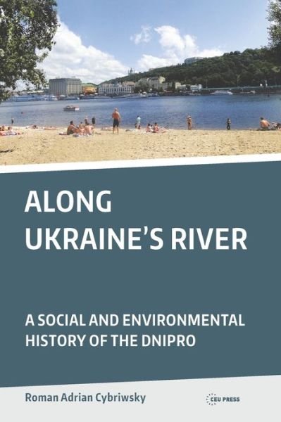 Cover for Cybriwsky, Roman Adrian (Senior professor of Geography and Urban Studies, Temple University) · Along Ukraine's River: A Social and Environmental History of the Dnipro (Paperback Book) (2023)
