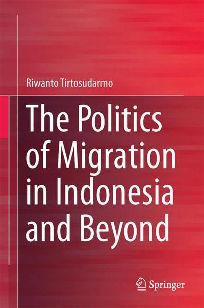 Cover for Riwanto Tirtosudarmo · The Politics of Migration in Indonesia and Beyond (Hardcover Book) [1st ed. 2018 edition] (2019)