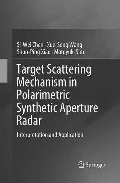 Cover for Si-Wei Chen · Target Scattering Mechanism in Polarimetric Synthetic Aperture Radar: Interpretation and Application (Paperback Book) [Softcover reprint of the original 1st ed. 2018 edition] (2019)