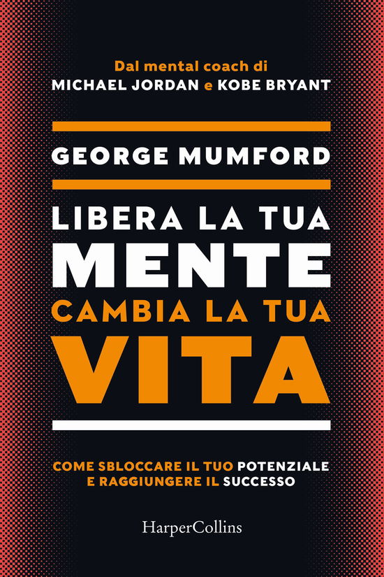 Cover for George Mumford · Libera La Tua Mente Cambia La Tua Vita. Come Sbloccare Il Tuo Potenziale E Raggiungere Il Successo (Book)