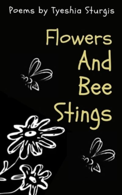 Flowers and Bee Stings: Poems on Pain, Self-discovery, and Freedom: from past hurts and life - Tyeshia Sturgis - Livros - Independently Published - 9798676307318 - 18 de agosto de 2020