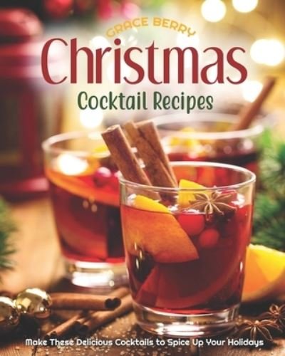 Christmas Cocktail Recipes - Grace Berry - Livros - Independently Published - 9798689363318 - 23 de setembro de 2020