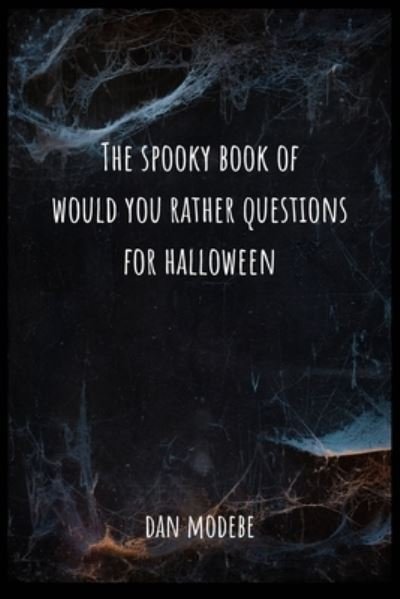 The Spooky Book of Would You Rather Questions for Halloween - Daniel Modebe - Livros - Independently Published - 9798698356318 - 16 de outubro de 2020