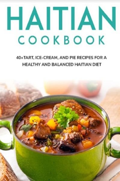 Cover for Njoku Caleb · Haitian Cookbook: 40+Tart, Ice-Cream, and Pie recipes for a healthy and balanced Haitian diet (Paperback Book) (2021)
