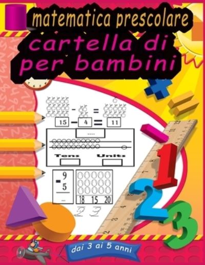 Cover for Yell Inna · Cartella Di Matematica Prescolare Per Bambini Dai 3 Ai 5 Anni: Attivita Di Addizione E Sottrazione Di Esercizi Di Matematica Per La Scuola Materna E La Scuola Materna (Libro Delle Attivita Di Matematica) (Italian Edition) (Paperback Bog) [Italian edition] (2021)