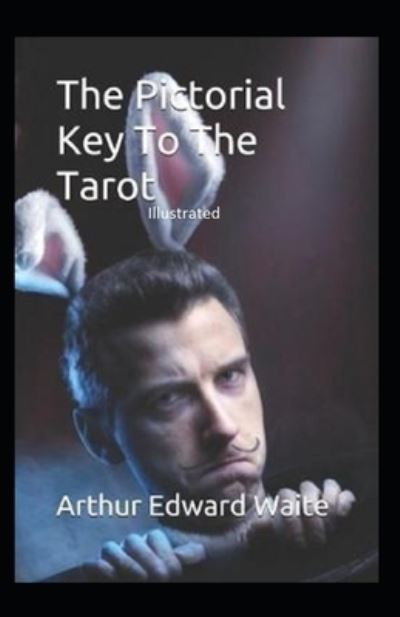 The Pictorial Key To The Tarot Illustrated - Arthur Edward Waite - Books - Independently Published - 9798733772318 - April 6, 2021