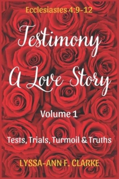 Cover for Lyssa-Ann F Clarke · Testimony - A Love Story: Volume 1 - Tests, Trials, Turmoil &amp; Truths (Paperback Book) (2022)