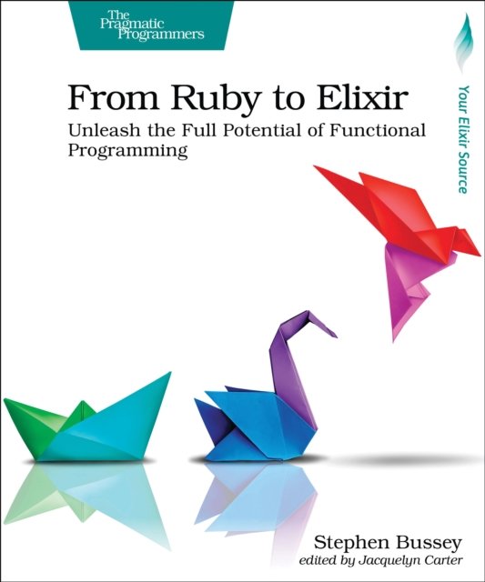 Cover for Stephen Bussey · From Ruby to Elixir: Unleash the Full Potential of Functional Programming (Paperback Book) (2024)