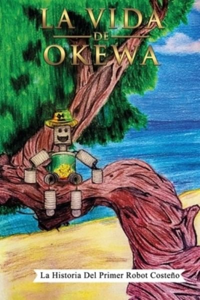 Cover for Manuel A Ovalle · La Vida De Okewa: La Historia Del Primer Robot Costeno (Paperback Book) (2021)