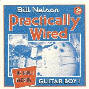 Cover for Bill Nelson · Practically Wired (Or How I Became Guitar Boy) (CD) [Japan Import edition] (2015)