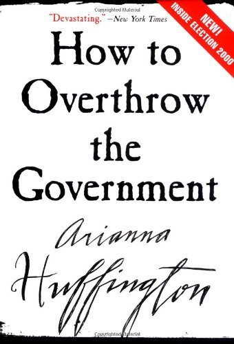 How to Overthrow the Government - Arianna Huffington - Libros - Harper Paperbacks - 9780060988319 - 3 de abril de 2001