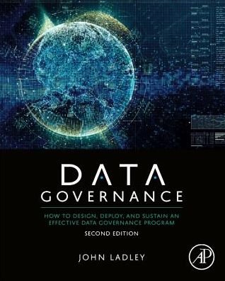 Cover for Ladley, John (Principal of IMCue Solutions, Editor of the Data Strategy Journal) · Data Governance: How to Design, Deploy, and Sustain an Effective Data Governance Program (Paperback Book) (2019)