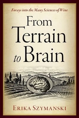 Cover for Szymanski, Erika (Assistant Professor, Microbiome Initiative Hire, Department of English, Assistant Professor, Microbiome Initiative Hire, Department of English, Colorado State University) · From Terrain to Brain: Forays into the Many Sciences of Wine (Gebundenes Buch) (2023)