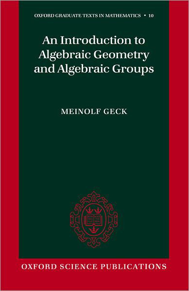 Cover for Geck, Meinolf (, Institut Girard Desargues, Universite Lyon) · An Introduction to Algebraic Geometry and Algebraic Groups - Oxford Graduate Texts in Mathematics (Gebundenes Buch) (2003)