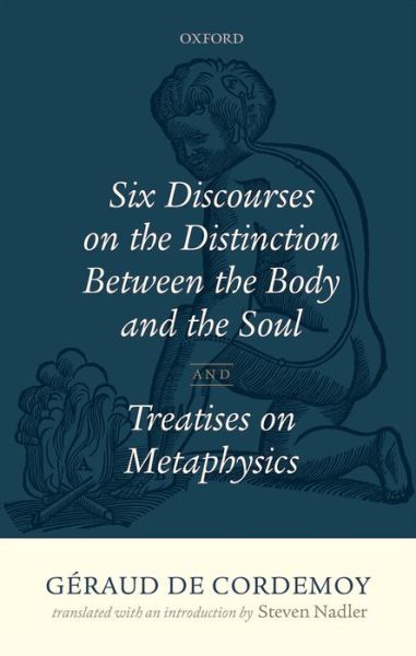 Cover for Nadler, Steven (, University of Wisconsin-Madison) · Geraud de Cordemoy: Six Discourses on the Distinction between the Body and the Soul (Hardcover Book) (2015)