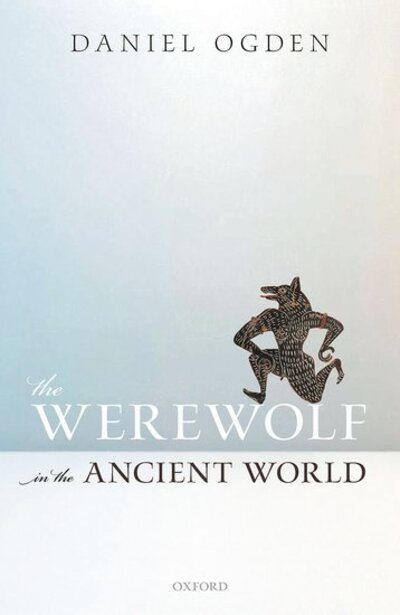 Cover for Ogden, Daniel (Professor of Ancient History, Professor of Ancient History, University of Exeter) · The Werewolf in the Ancient World (Hardcover Book) (2021)