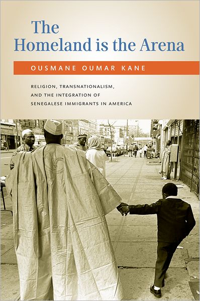 Cover for Kane, Ousmane (Associate Professor of International and Public Affairs, Associate Professor of International and Public Affairs, Columbia University) · The Homeland Is the Arena: Religion and Senegalese Immigrants in America (Paperback Book) (2011)