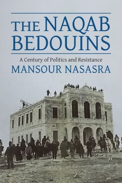 Cover for Nasasra, Mansour (BGU) · The Naqab Bedouins: A Century of Politics and Resistance (Taschenbuch) (2022)