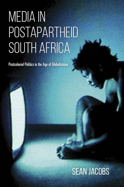 Cover for Sean Jacobs · Media in Postapartheid South Africa: Postcolonial Politics in the Age of Globalization (Hardcover Book) (2019)