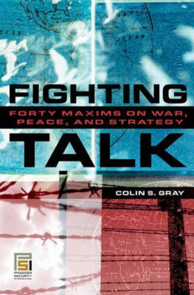 Cover for Colin S. Gray · Fighting Talk: Forty Maxims on War, Peace, and Strategy - Praeger Security International (Inbunden Bok) [Annotated edition] (2007)