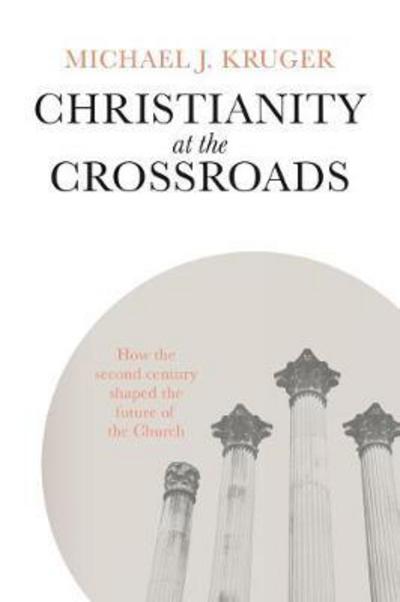 Cover for Michael J. Kruger · Christianity at the Crossroads: How the Second Century Shaped the Future of the Church (Paperback Book) (2017)