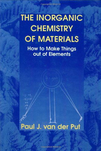 Cover for Paul J. Van Der Put · The Inorganic Chemistry of Materials: How to Make Things out of Elements (Hardcover Book) [1998 edition] (1998)
