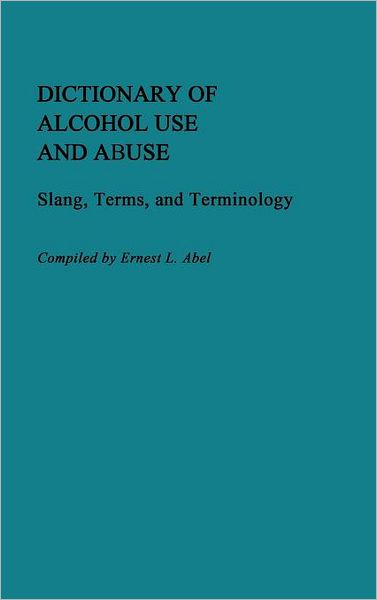 Cover for &quot;Abel&quot; · Dictionary of Alcohol Use and Abuse: Slang, Terms, and Terminology (Hardcover Book) (1985)