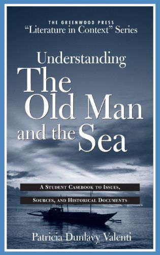 Cover for Patricia Dunlavy Valenti · Understanding The Old Man and the Sea: A Student Casebook to Issues, Sources, and Historical Documents - The Greenwood Press &quot;Literature in Context&quot; Series (Innbunden bok) (2002)