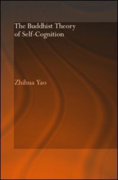 Cover for Zhihua Yao · The Buddhist Theory of Self-Cognition - Routledge Critical Studies in Buddhism (Hardcover Book) (2005)