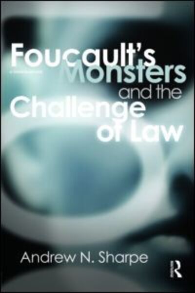 Cover for Sharpe, Alex (University of Keele, UK) · Foucault's Monsters and the Challenge of Law (Hardcover Book) (2009)