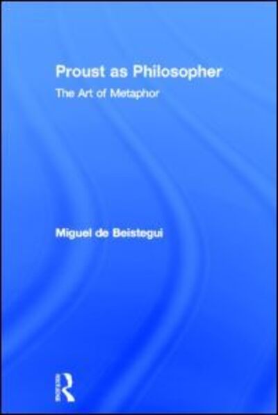 Cover for Miguel De Beistegui · Proust as Philosopher: The Art of Metaphor (Hardcover Book) (2012)