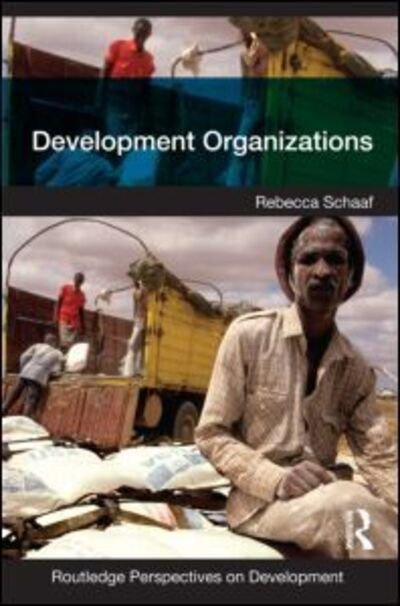 Cover for Schaaf, Rebecca (Bath Spa University, UK) · Development Organizations - Routledge Perspectives on Development (Paperback Book) (2013)