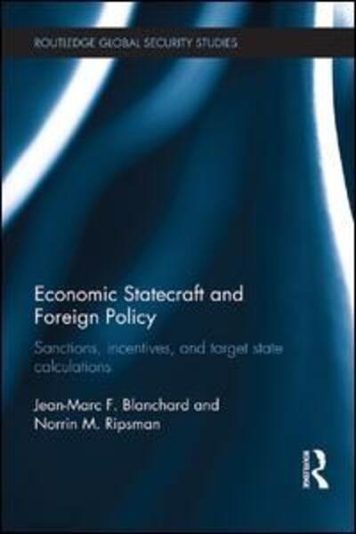 Cover for Jean-Marc F. Blanchard · Economic Statecraft and Foreign Policy: Sanctions, Incentives, and Target State Calculations - Routledge Global Security Studies (Paperback Book) (2015)