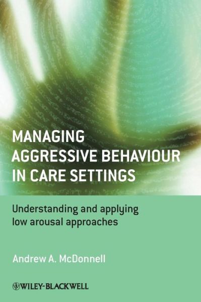 Cover for McDonnell, Andrew A. (Studio3 Training Systems, UK) · Managing Aggressive Behaviour in Care Settings: Understanding and Applying Low Arousal Approaches (Paperback Book) (2010)