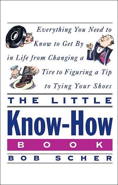 Cover for Bob Scher · The Little Know-how Book: Everything You Need to Know to Get by in Life from Changing a Tire to Figuring a Tip to Tying Your Shoes (Taschenbuch) [1st Pbk. Ed edition] (1995)