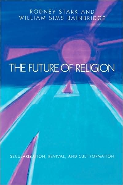 Cover for Rodney Stark · The Future of Religion: Secularization, Revival and Cult Formation (Paperback Book) (1986)