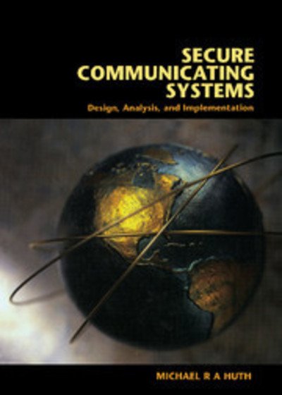 Secure Communicating Systems: Design, Analysis, and Implementation - Huth, Michael R. A. (University of London) - Kirjat - Cambridge University Press - 9780521807319 - maanantai 27. elokuuta 2001