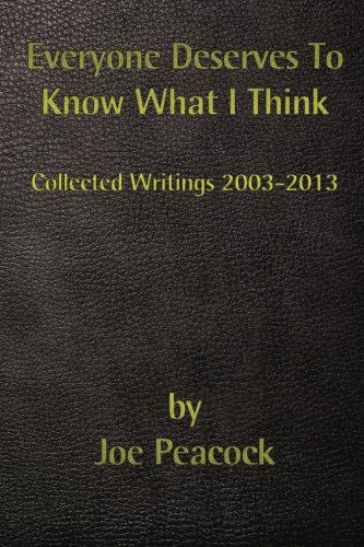 Cover for Joe Peacock · Everyone Deserves to Know What I Think: Collected Writings, 2003 - 2013 (Paperback Book) (2013)