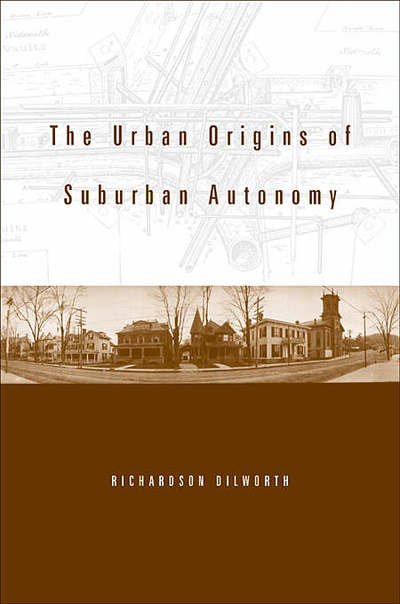 Cover for Richardson Dilworth · The Urban Origins of Suburban Autonomy (Hardcover Book) (2005)