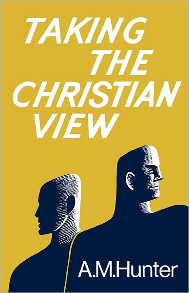 Taking the Christian View - A. M. Hunter - Kirjat - St Andrew Press - 9780715202319 - perjantai 18. toukokuuta 2012