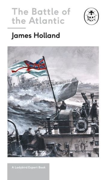 Cover for James Holland · Battle of the Atlantic: Book 3 of the Ladybird Expert History of the Second World War - The Ladybird Expert Series (Hardcover bog) (2018)