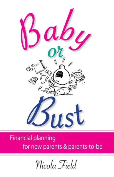 Cover for Nicola Field · Baby or Bust: Financial Planning for New Parents and Parents-to-be (Paperback Book) (2010)