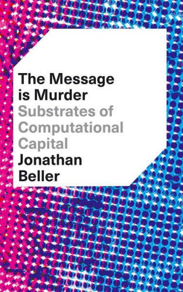 The Message Is Murder : Substrates of Computational Capital - Jonathan Beller - Books - Pluto Press - 9780745337319 - November 20, 2017