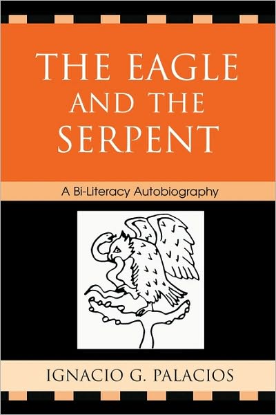 Cover for Ignacio Palacios · The Eagle and the Serpent: A Bi-Literacy Autobiography (Paperback Book) (2007)