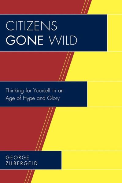 Cover for George Zilbergeld · Citizens Gone Wild: Thinking for Yourself in an Age of Hype and Glory (Paperback Book) (2008)