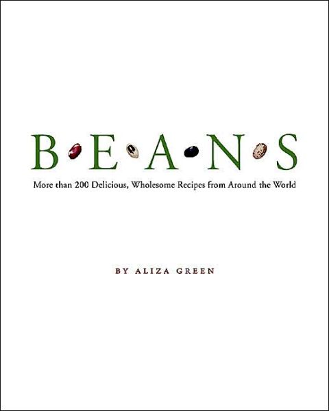 Beans: More Than 200 Delicious, Wholesome Recipes from Around the World - Aliza Green - Books - The Perseus Books Group - 9780762419319 - September 22, 2004