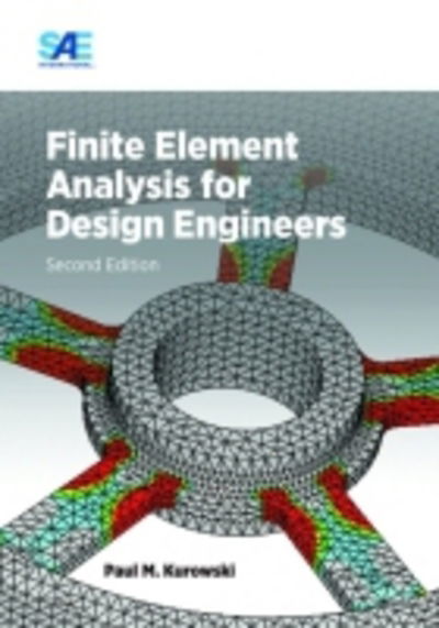 Finite Element Analysis for Design Engineers - Paul M. Kurowski - Books - SAE International - 9780768082319 - December 1, 2016