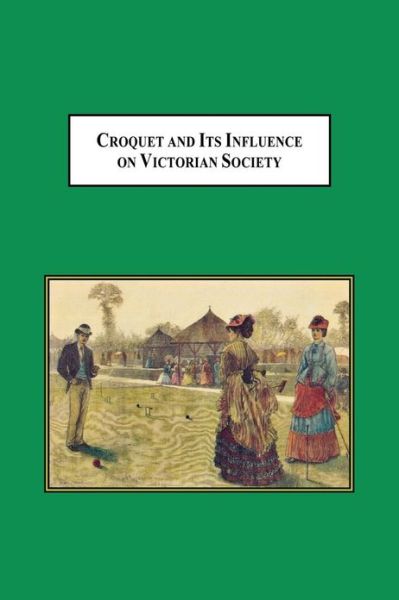 Cover for William H. Scheuerle · Croquet and Its Influences on Victorian Society: the First Game That men and Women Could Play Together Socially (Paperback Book) (2012)